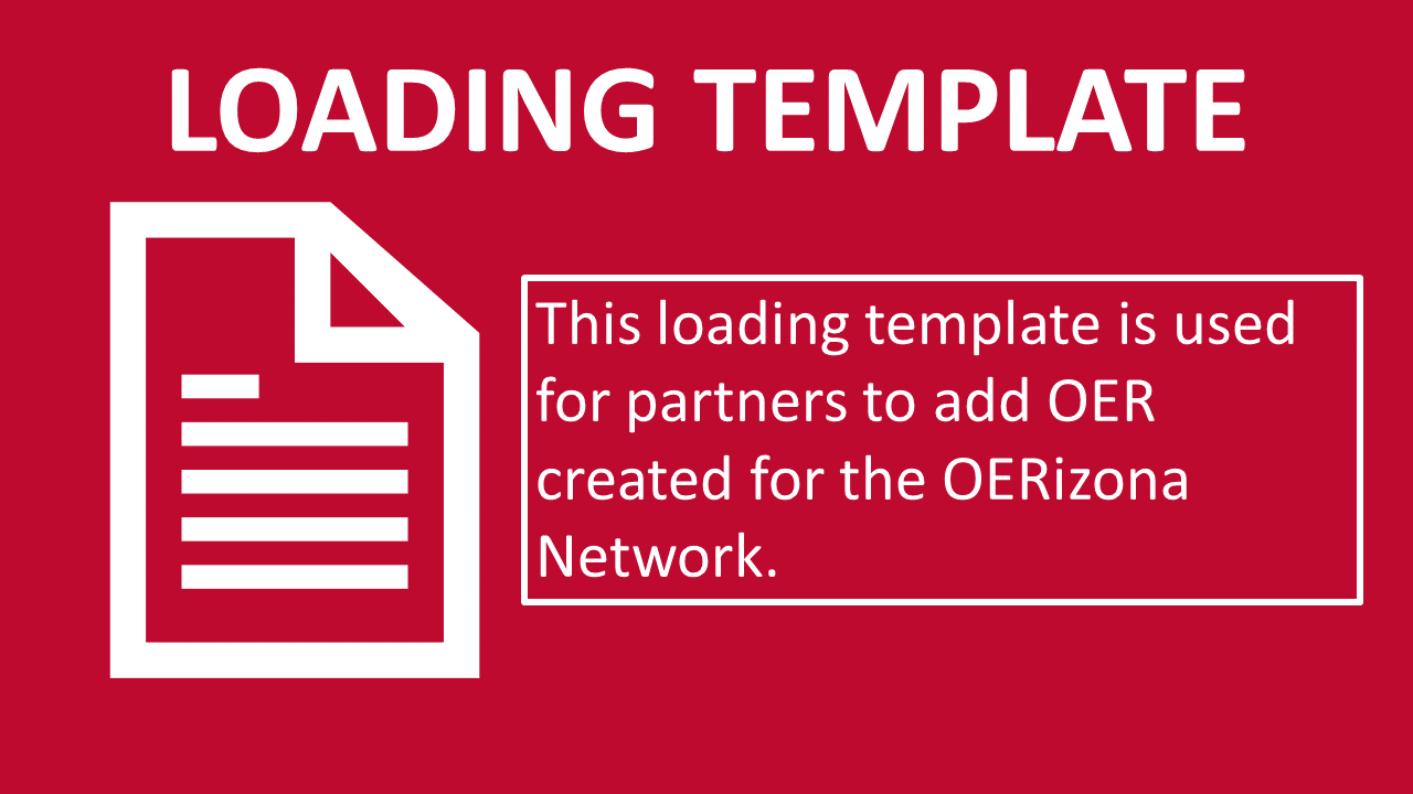 IMAGE: White text on a red background.  TEXT: LOADING TEMPLATE This loading template is used for partners to add OER created for the OERizona Network. LINK: The image links to https://www.oercommons.org/courseware/lesson/92786.